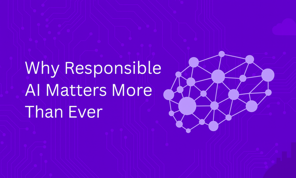 Why Responsible AI Matters More Than Ever